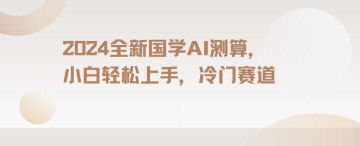 2024国学AI测算，小白轻松上手，长期蓝海项目【揭秘】-赛德副业库