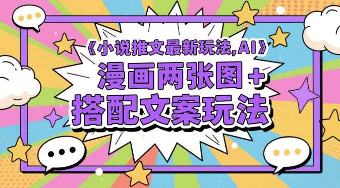 小说推文最新玩法，AI漫画两张图+搭配文案玩法-赛德副业库