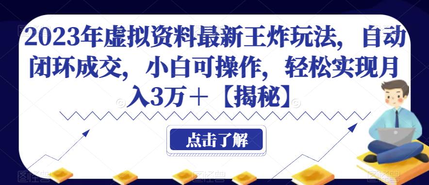 2023年虚拟资料最新王炸玩法，自动闭环成交，小白可操作，轻松实现月入3万＋【揭秘】-赛德副业库