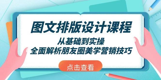 图文排版设计课程,从基础到实操,全面解析朋友圈美学营销技巧-赛德副业库