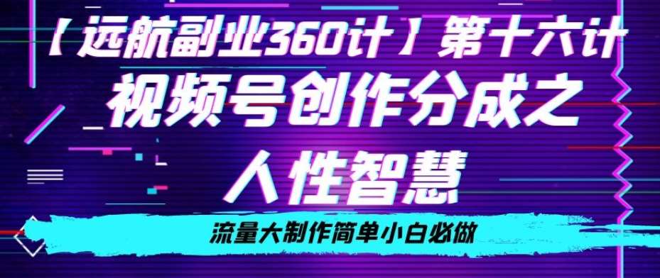 价值980的视频号创作分成之人性智慧，流量大制作简单小白必做【揭秘】-赛德副业库