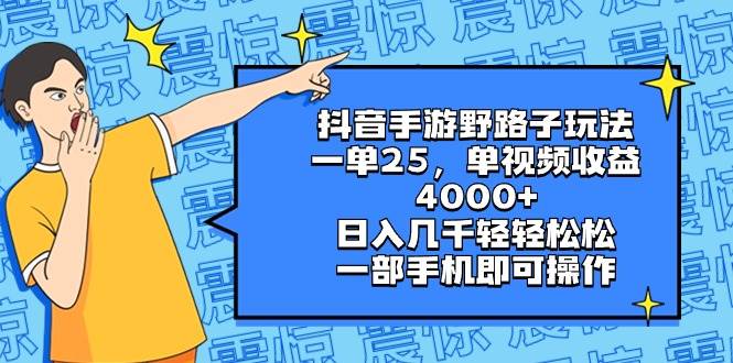 （8782期）抖音手游野路子玩法，一单25，单视频收益4000+，日入几千轻轻松松，一部…-赛德副业库