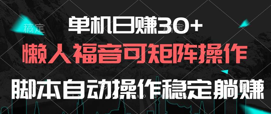 （10277期）单机日赚30+，懒人福音可矩阵，脚本自动操作稳定躺赚-赛德副业库