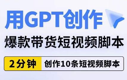 用GPT创作爆款带货短视频脚本，2分钟创作10条短视频脚本-赛德副业库