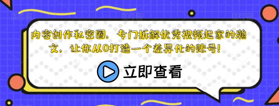 内容创作私密圈，专门拆解优秀视频起家的瀚文，让你从0打造一个差异化的账号！-赛德副业库