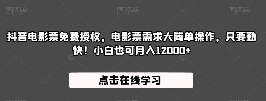 抖音电影票免费授权，电影票需求大简单操作，只要勤快！小白也可月入12000+【揭秘】-赛德副业库