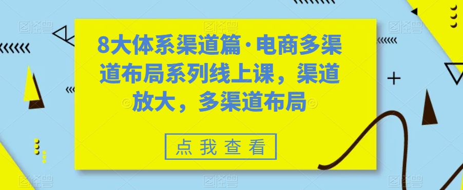 8大体系渠道篇·电商多渠道布局系列线上课，渠道放大，多渠道布局-赛德副业库