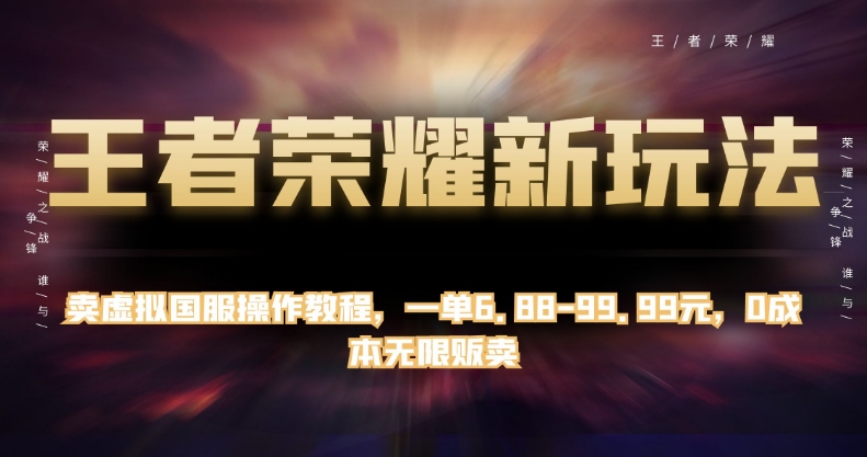 王者荣耀新玩法,卖虚拟国服操作教程,一单6.88-99.99元,0成本无限贩卖【揭秘】-赛德副业库