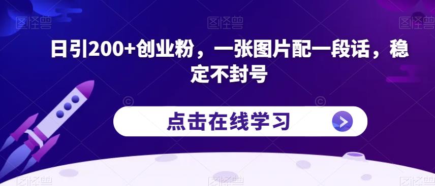 日引200+创业粉，一张图片配一段话，稳定不封号【揭秘】-赛德副业库