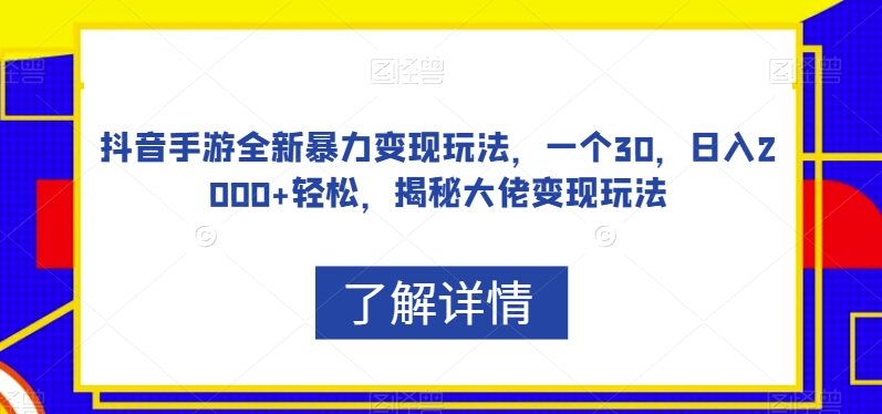 抖音手游全新暴力变现玩法，一个30，日入2000+轻松，揭秘大佬变现玩法【揭秘】-赛德副业库
