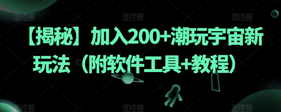 【揭秘】加入200+潮玩宇宙新玩法（附软件工具+教程）-赛德副业库