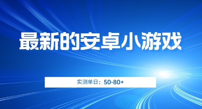 最新的安卓小游戏，实测日入50-80+【揭秘】-赛德副业库