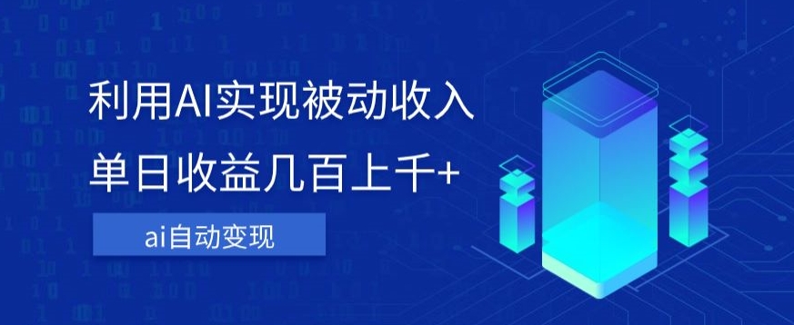 利用ai实现被动收入，单日收益几百上千+，无需动脑，傻瓜式操作【揭秘】-赛德副业库