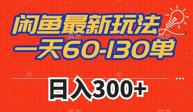 闲鱼最新玩法，一天60-130单，市场需求大，日入300+-赛德副业库