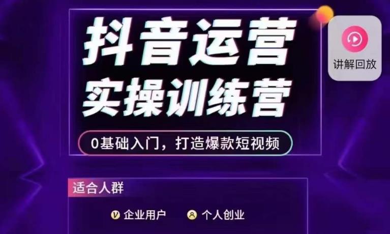 抖音运营实操训练营，0基础入门，打造爆款短视频-赛德副业库