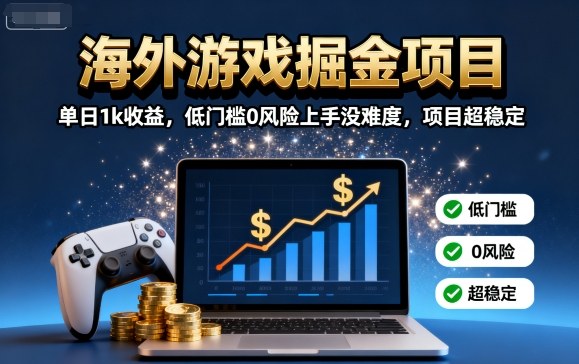 海外游戏掘金项目：单日1k收益，低门槛0风险上手没难度，项目超稳定【揭秘】-赛德副业库