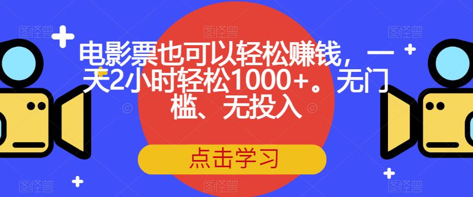 电影票也可以轻松赚钱，一天2小时轻松1000+。无门槛、无投入【揭秘】-赛德副业库