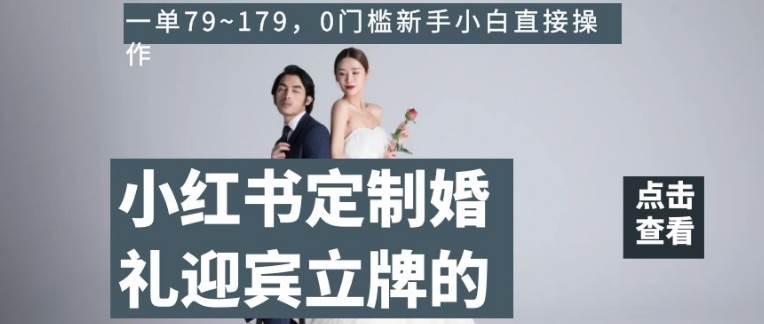 小红书定制婚礼迎宾立牌的项目,一单79~179,0门槛新手小白直接操作【揭秘】-赛德副业库