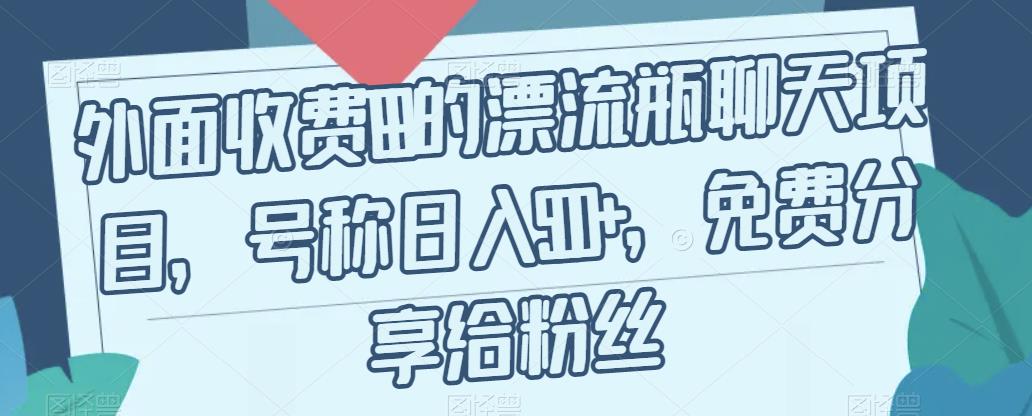 外面收费199的漂流瓶聊天项目，号称日入500+【揭秘】-赛德副业库