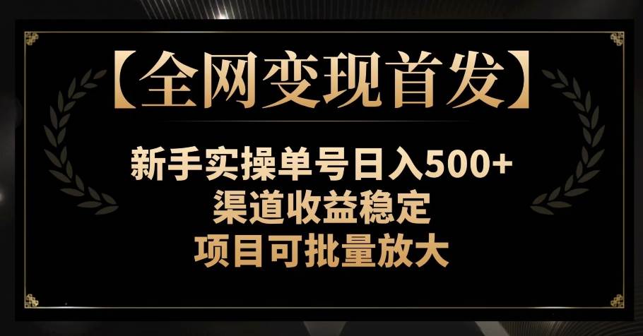 【全网变现首发】新手实操单号日入500+，渠道收益稳定，项目可批量放大【揭秘】-赛德副业库