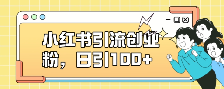 小红书引流创业粉，日引100+【揭秘】-赛德副业库