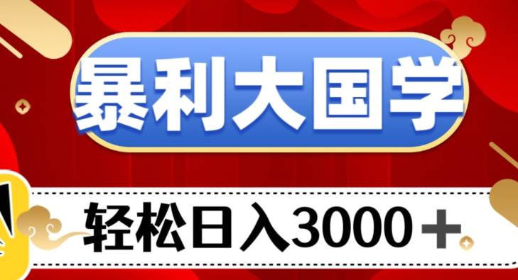 暴利大国学项目，轻松日入3000+【揭秘】-赛德副业库