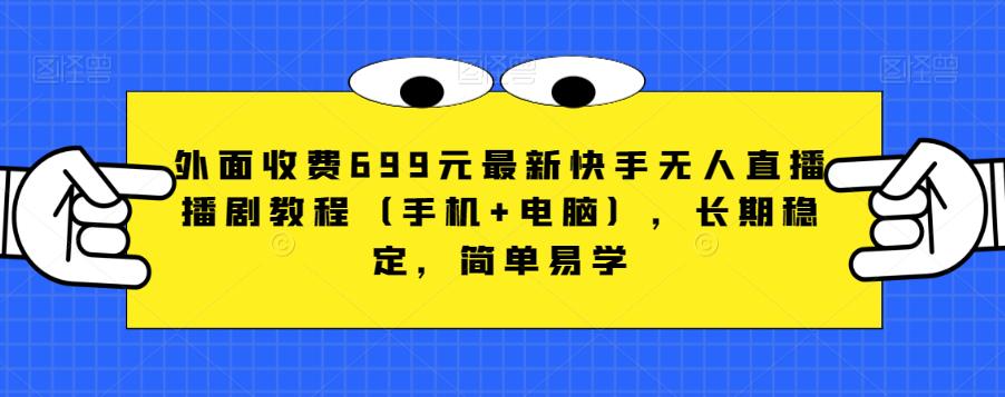 外面收费699元最新快手无人直播播剧教程（手机+电脑），长期稳定，简单易学-赛德副业库