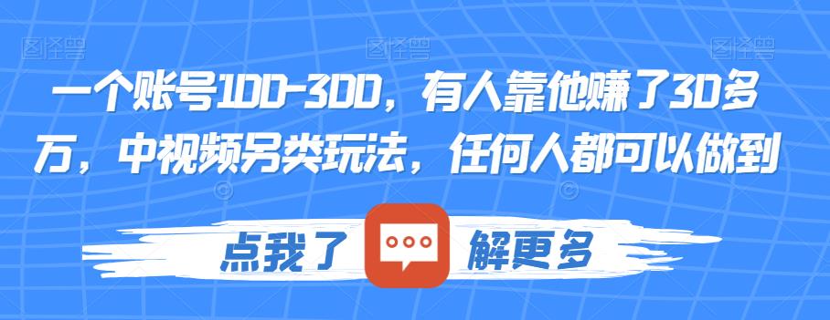 一个账号100-300，有人靠他赚了30多万，中视频另类玩法，任何人都可以做到【揭秘】-赛德副业库