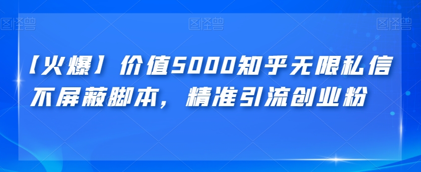 【火爆】价值5000知乎无限私信不屏蔽脚本，精准引流创业粉【揭秘】-赛德副业库