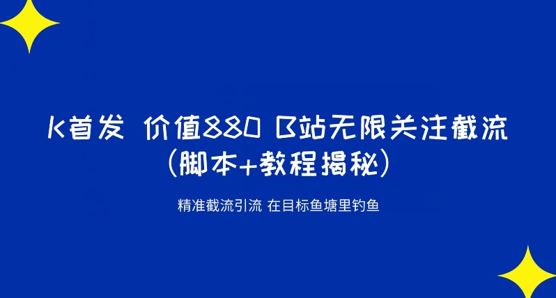 K首发价值880 B站无限关注截流精准引流（脚本+教程揭秘）-赛德副业库