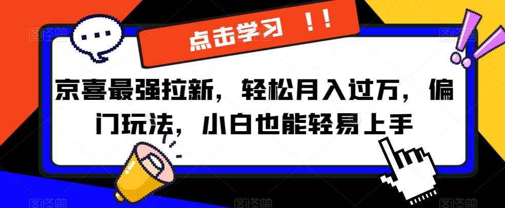 京喜最强拉新，轻松月入过万，偏门玩法，小白也能轻易上手【揭秘】-赛德副业库