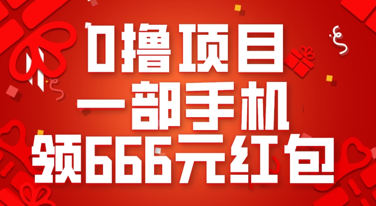 0撸项目，一部手机领666元红包，操作无难点-赛德副业库
