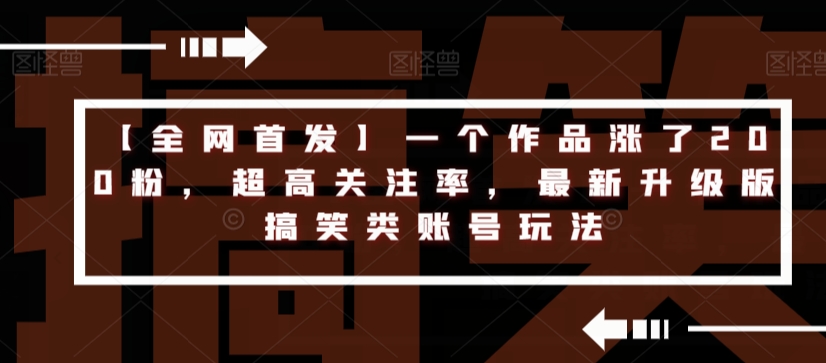 【全网首发】一个作品涨了200粉，超高关注率，最新升级版搞笑类账号玩法-赛德副业库