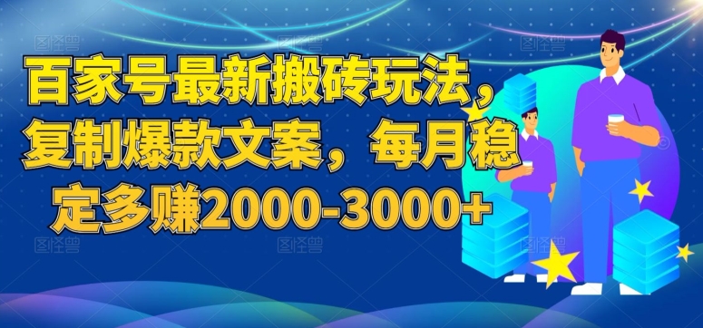 百家号最新搬砖玩法，复制爆款文案，每月稳定多赚2000-3000+【揭秘】-赛德副业库
