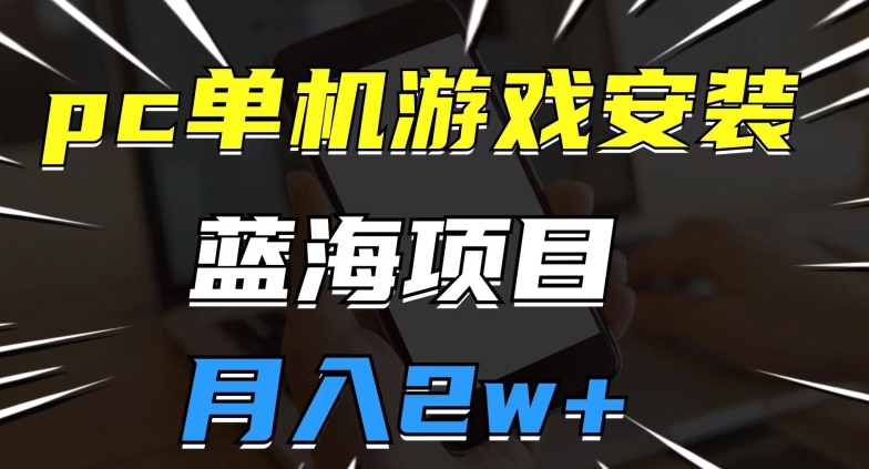 pc单机游戏安装包,蓝海项目,操作简单,小白可直接上手,月入2w【揭秘】-赛德副业库
