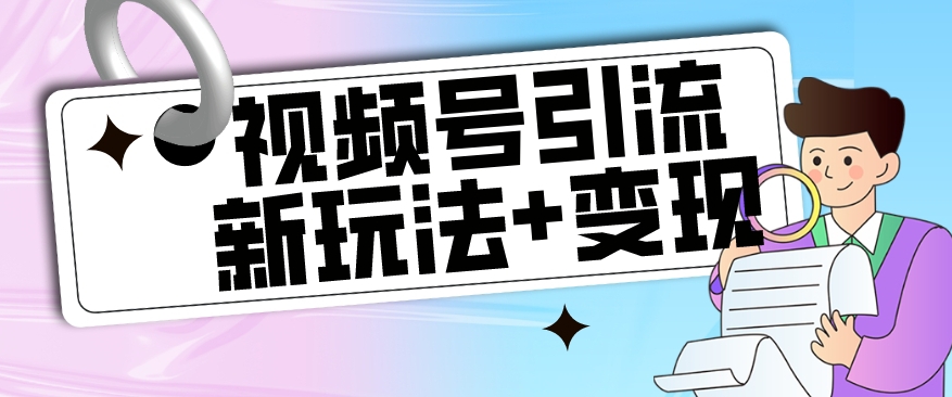 【玩法揭秘】视频号引流新玩法+变现思路,本玩法不限流不封号-赛德副业库