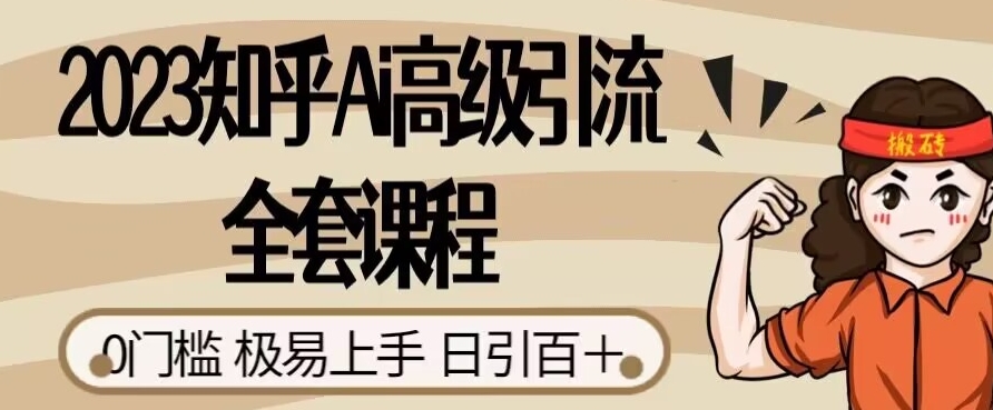 2023知乎Ai高级引流全套课程，0门槛极易上手，日引100+-赛德副业库