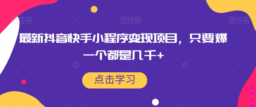 最新抖音快手小程序变现项目，只要爆一个都是几千+-赛德副业库