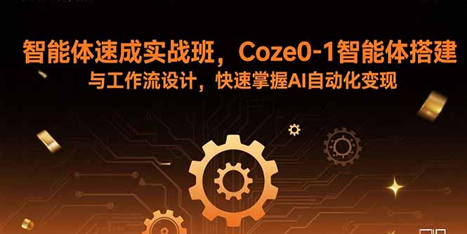 （15916期）智能体速成实战班，Coze0-1智能体搭建与工作流设计，快速掌握AI自动化变现-赛德副业库