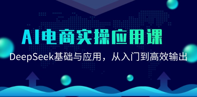 （15075期）AI电商实操应用课：DeepSeek基础与应用，从入门到高效输出-赛德副业库