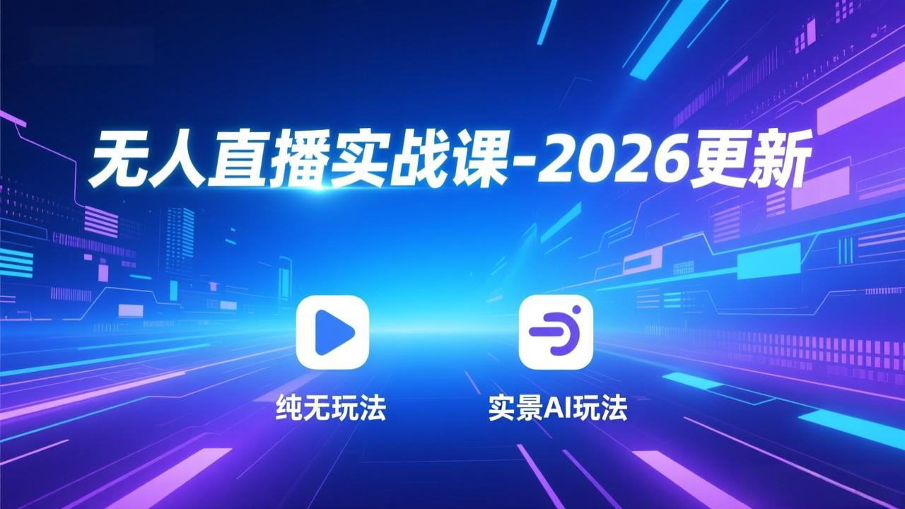 （17362期）无人直播实战课-2026更新：纯无玩法、实景AI、真人玩法、绿幕玩法、真转无玩法、麒麟臂摇手等-赛德副业库