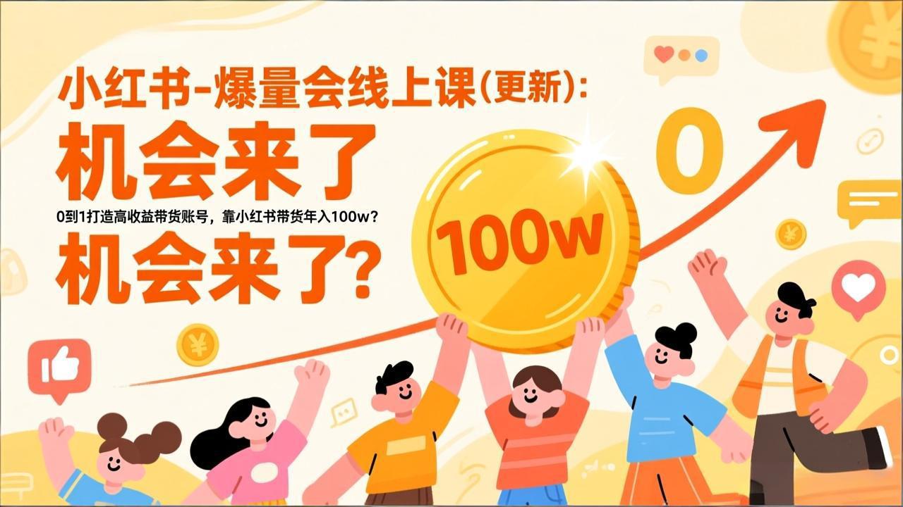 （17361期）2026小红书爆量会线上课(更新) ：0到1打造高收益带货账号，靠小红书带货年入100w？机会来了！-赛德副业库