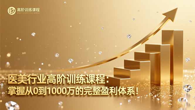 (16508期)医美行业高阶训练课程:掌握从0到1000万的完整盈利体系!-赛德副业库