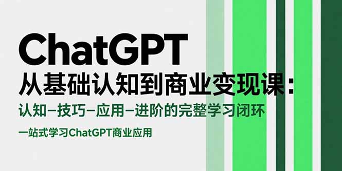 (15483期)ChatGPT从基础认知到商业变现课:认知-技巧-应用-进阶的完整学习闭环-赛德副业库