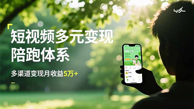 （16706期）短视频多元变现陪跑体系，带货运营+种草计划+广告分成，多渠道变现月收益5万+-赛德副业库