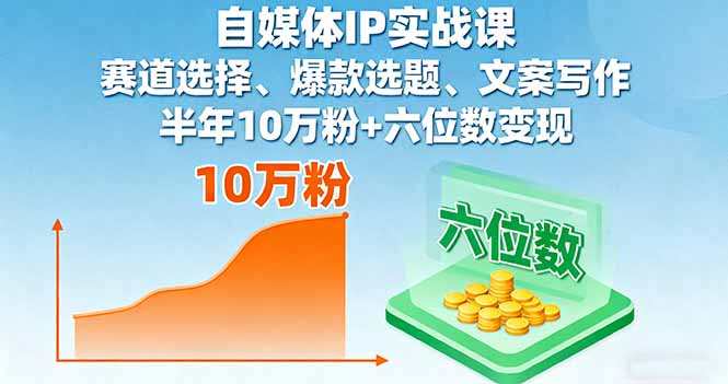 （16121期）自媒体IP实战课，赛道选择、爆款选题、文案写作，半年10万粉+六位数变现-赛德副业库