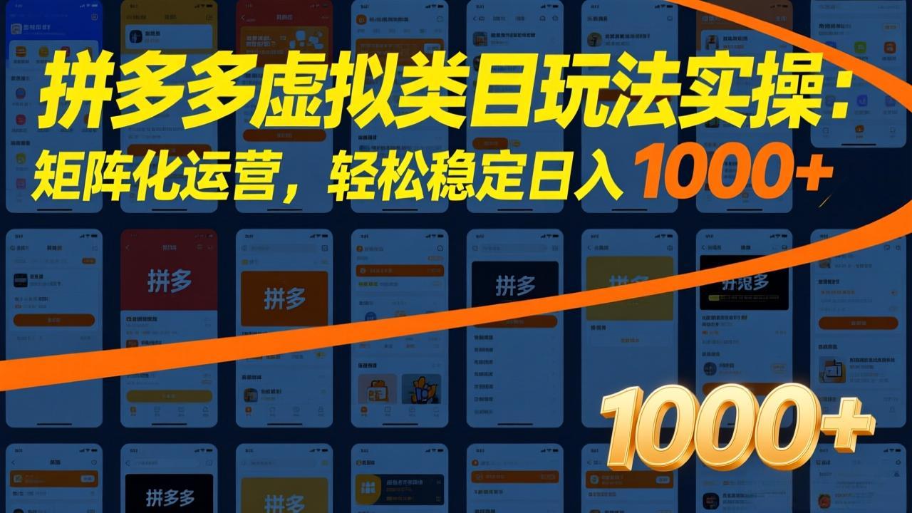 （17526期）拼多多虚拟类目玩法实操：矩阵化运营，轻松稳定日入 1000+-赛德副业库