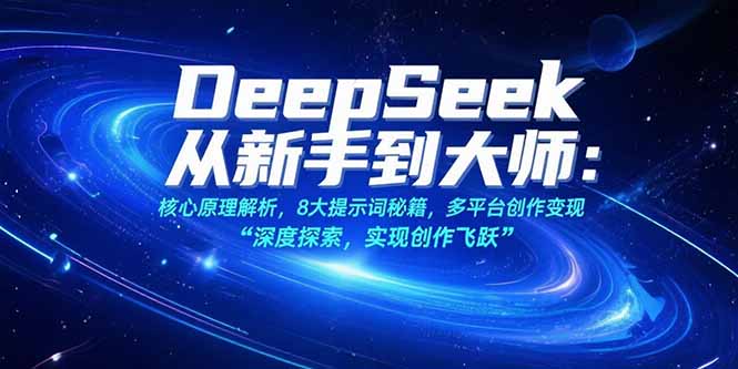 (15484期)DeepSeek从新手到大师:核心原理解析,8大提示词秘籍,多平台创作变现-赛德副业库