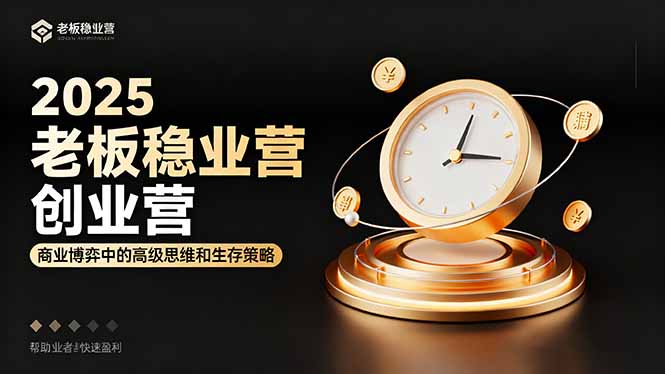 (16270期)2025老板稳赚创业营:商业博弈中高级思维和生存策略,帮助创业者快速盈利-赛德副业库