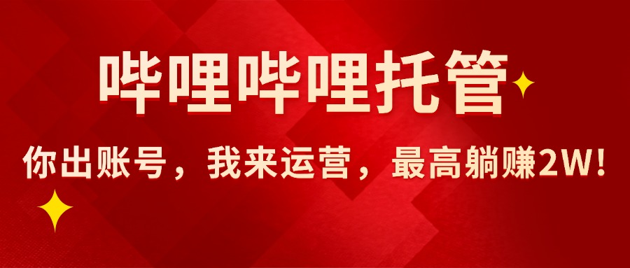 （15817期）【哔哩哔哩托管】AI短视频带货，你出账号，我来运营，最高躺赚2W!-赛德副业库